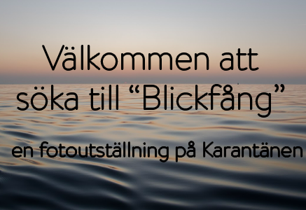 Välkommen att söka till "Blickfång" - en fotoutställning på Karantänen